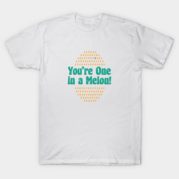You're One in a Melon! T-Shirt by GrinGarb